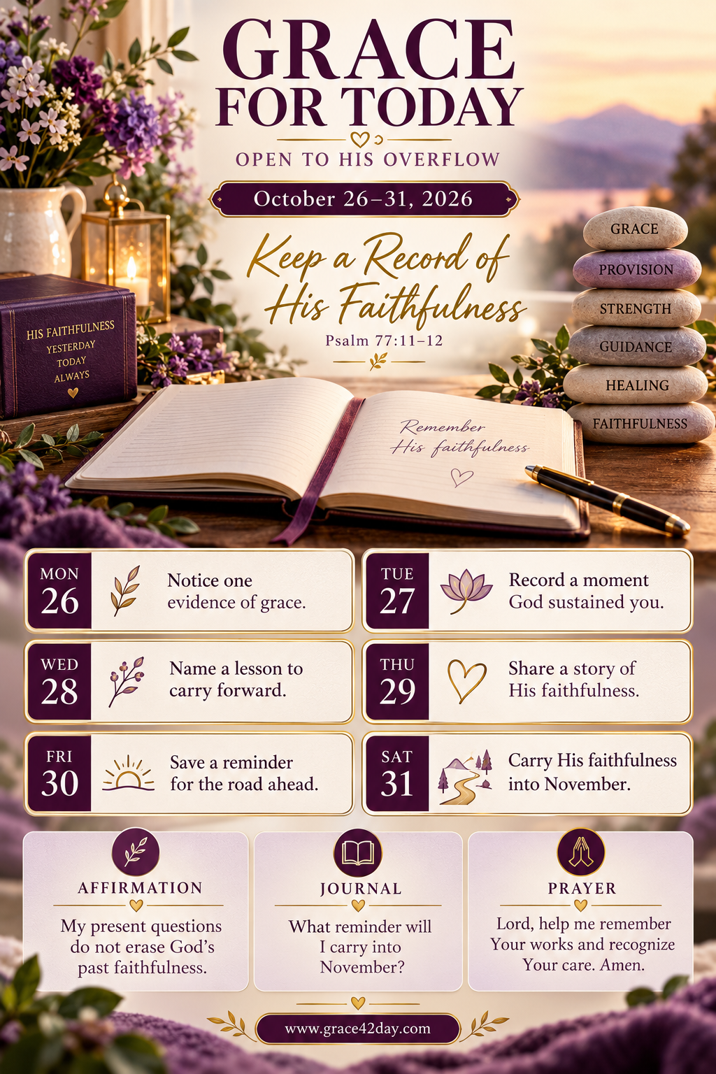Grace For Today October 26–31, 2026: Keep a Record of His Faithfulness. Open to His Overflow. Six daily applications, affirmation, journal prompt and prayer.